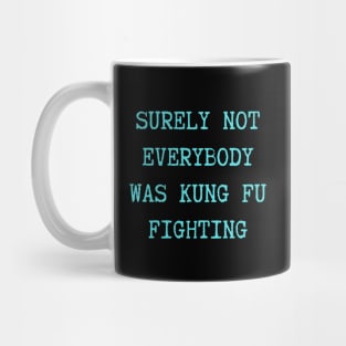 surely-not-everybody-was-kung-fu-fighting Mug